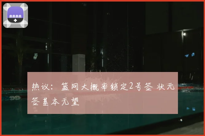 热议：篮网大概率锁定2号签 状元签基本无望