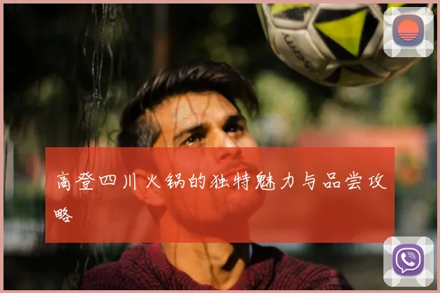 高登四川火锅的独特魅力与品尝攻略