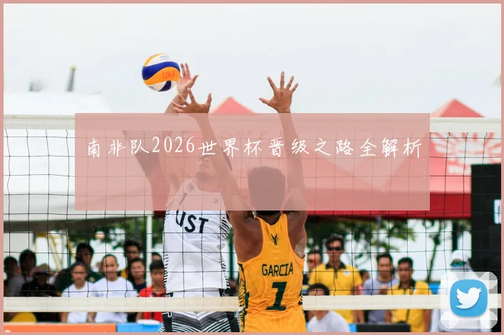 南非队2026世界杯晋级之路全解析