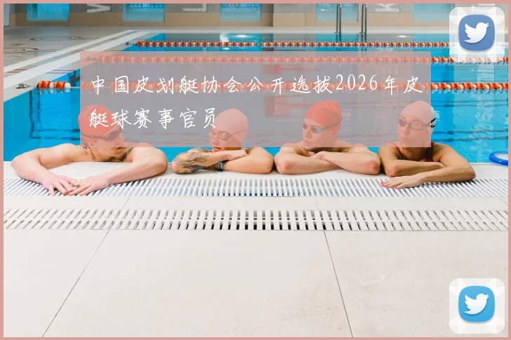 中国皮划艇协会公开选拔2026年皮艇球赛事官员
