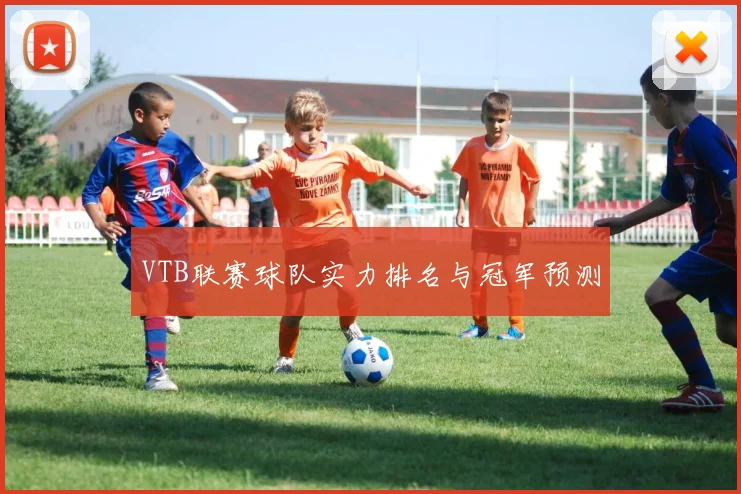 VTB联赛球队实力排名与冠军预测