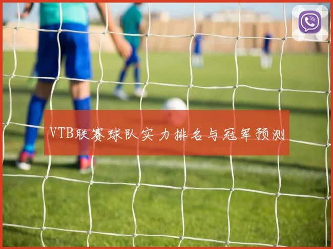 VTB联赛球队实力排名与冠军预测
